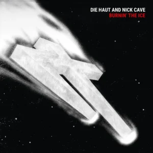 DIE HAUT & NICK CAVE: "Burnin' The Ice" limited clear LP